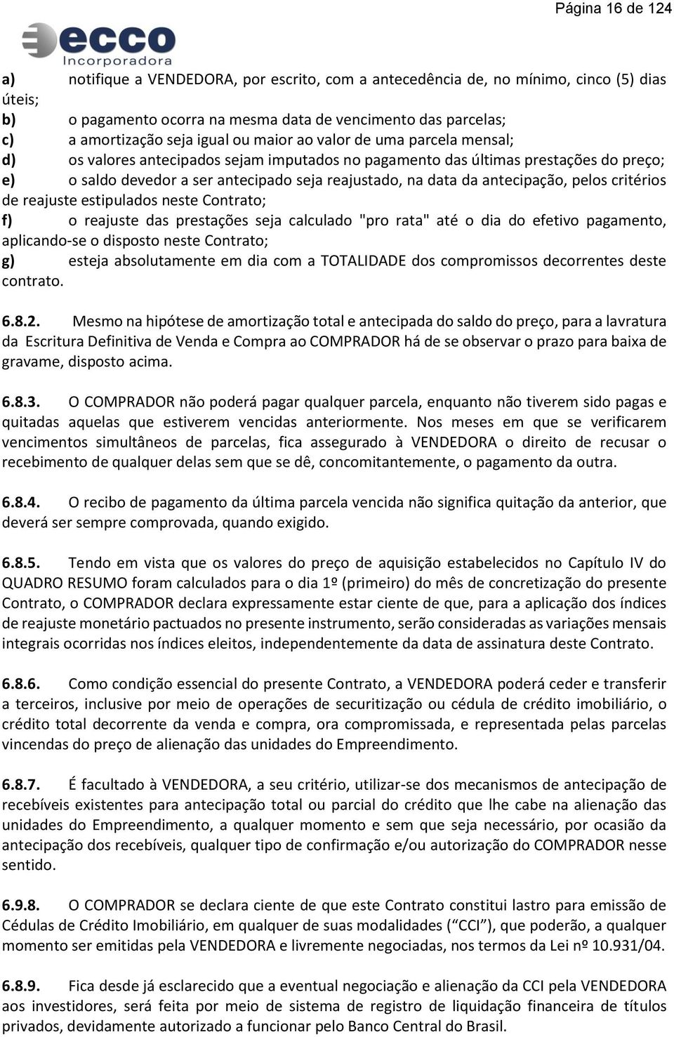 antecipação, pelos critérios de reajuste estipulados neste Contrato; f) o reajuste das prestações seja calculado "pro rata" até o dia do efetivo pagamento, aplicando-se o disposto neste Contrato; g)