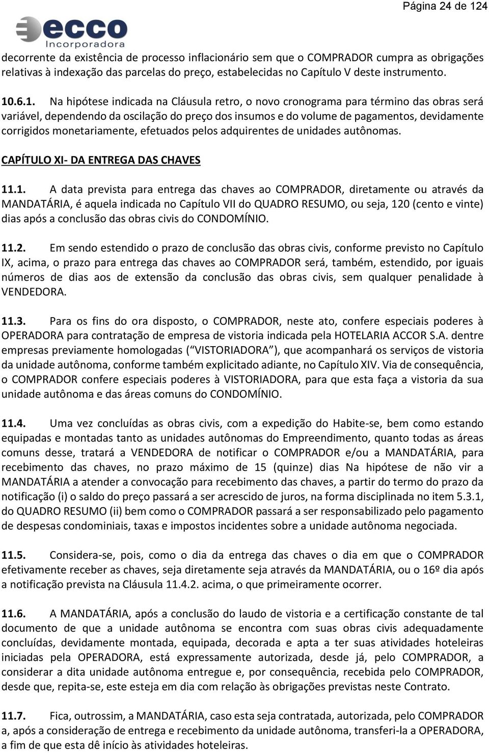 monetariamente, efetuados pelos adquirentes de unidades autônomas. CAPÍTULO XI- DA ENTREGA DAS CHAVES 11