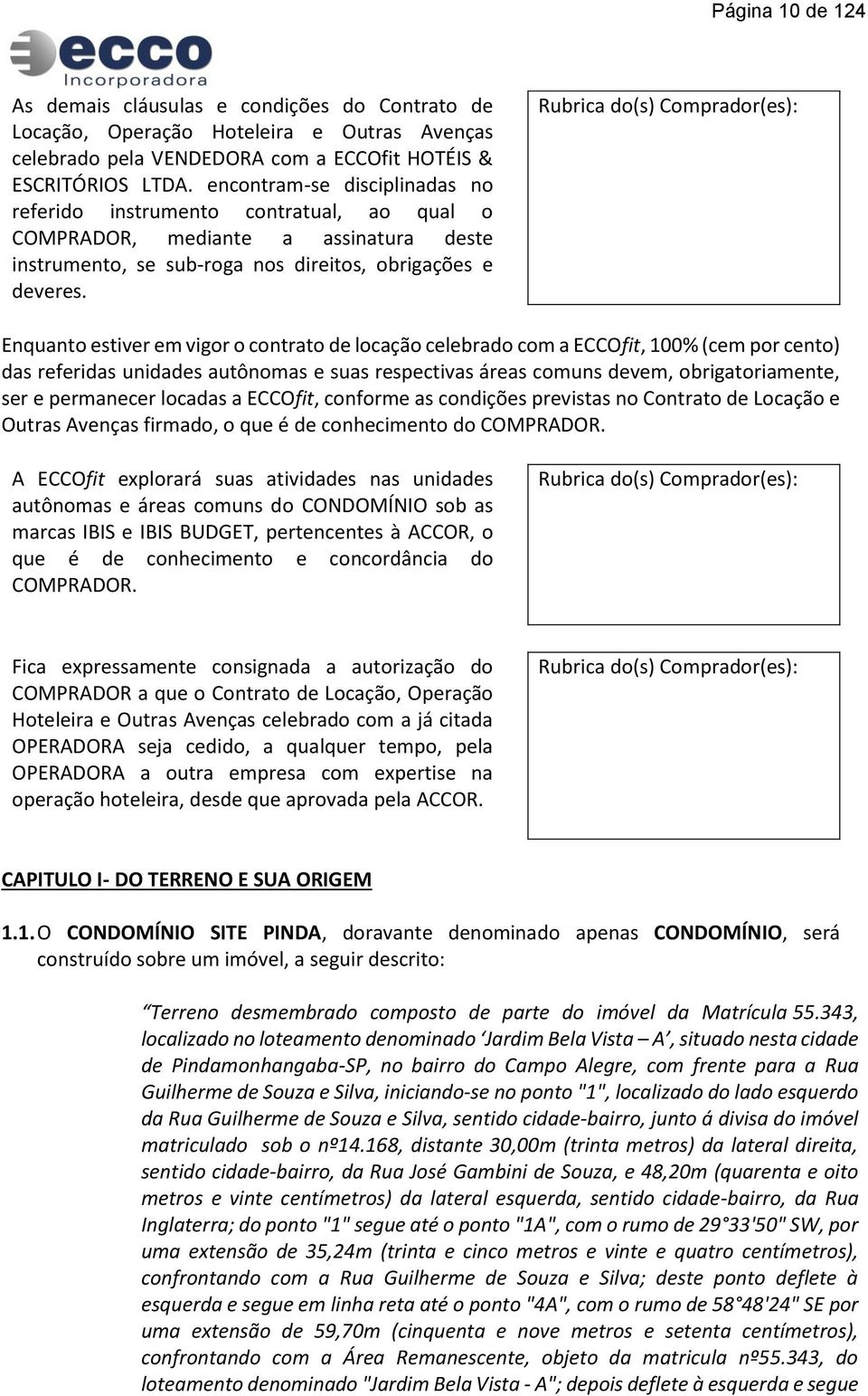 Rubrica do(s) Comprador(es): Enquanto estiver em vigor o contrato de locação celebrado com a ECCOfit, 100% (cem por cento) das referidas unidades autônomas e suas respectivas áreas comuns devem,