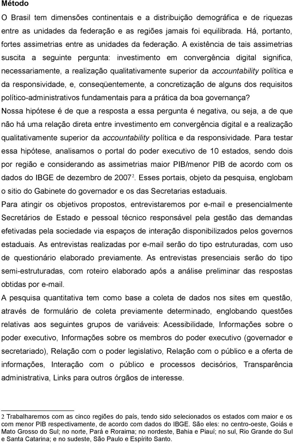 A existência de tais assimetrias suscita a seguinte pergunta: investimento em convergência digital significa, necessariamente, a realização qualitativamente superior da accountability política e da