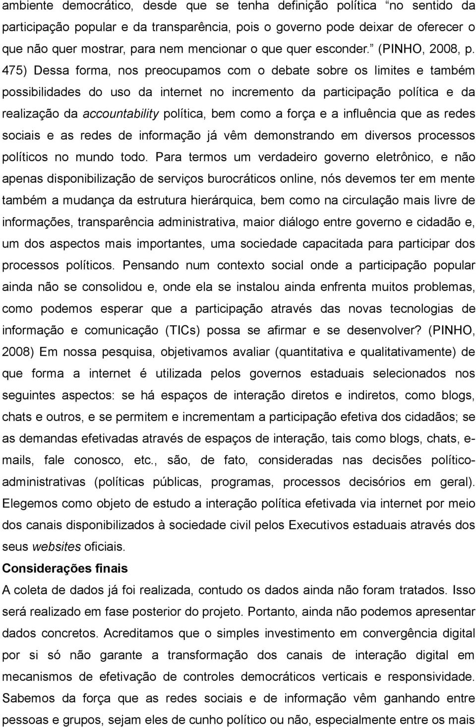 475) Dessa forma, nos preocupamos com o debate sobre os limites e também possibilidades do uso da internet no incremento da participação política e da realização da accountability política, bem como