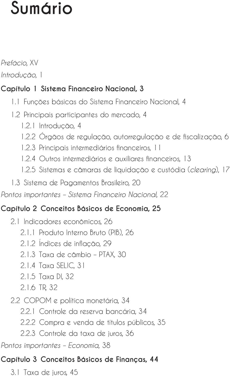 3 Sistema de Pagamentos Brasileiro, 20 Pontos importantes Sistema Financeiro Nacional, 22 Capítulo 2 Conceitos Básicos de Economia, 25 2.1 Indicadores econômicos, 26 2.1.1 Produto Interno Bruto (PIB), 26 2.