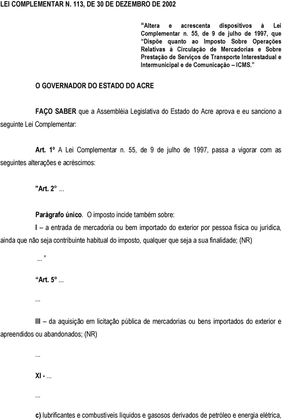 Comunicação ICMS. O GOVERNADOR DO ESTADO DO ACRE FAÇO SABER que a Assembléia Legislativa do Estado do Acre aprova e eu sanciono a seguinte Lei Complementar: Art. 1º A Lei Complementar n.