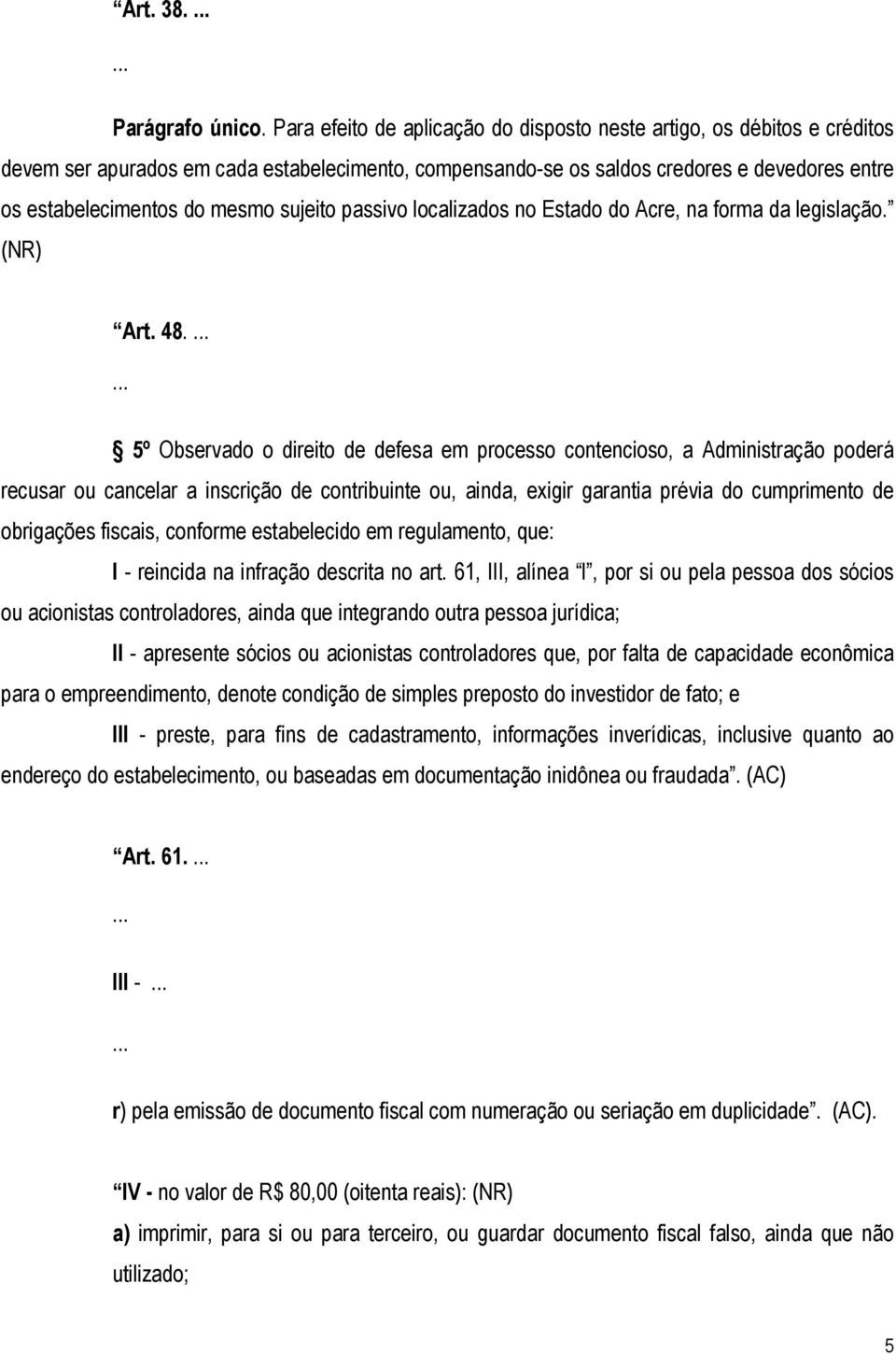 sujeito passivo localizados no Estado do Acre, na forma da legislação. (NR) Art. 48.