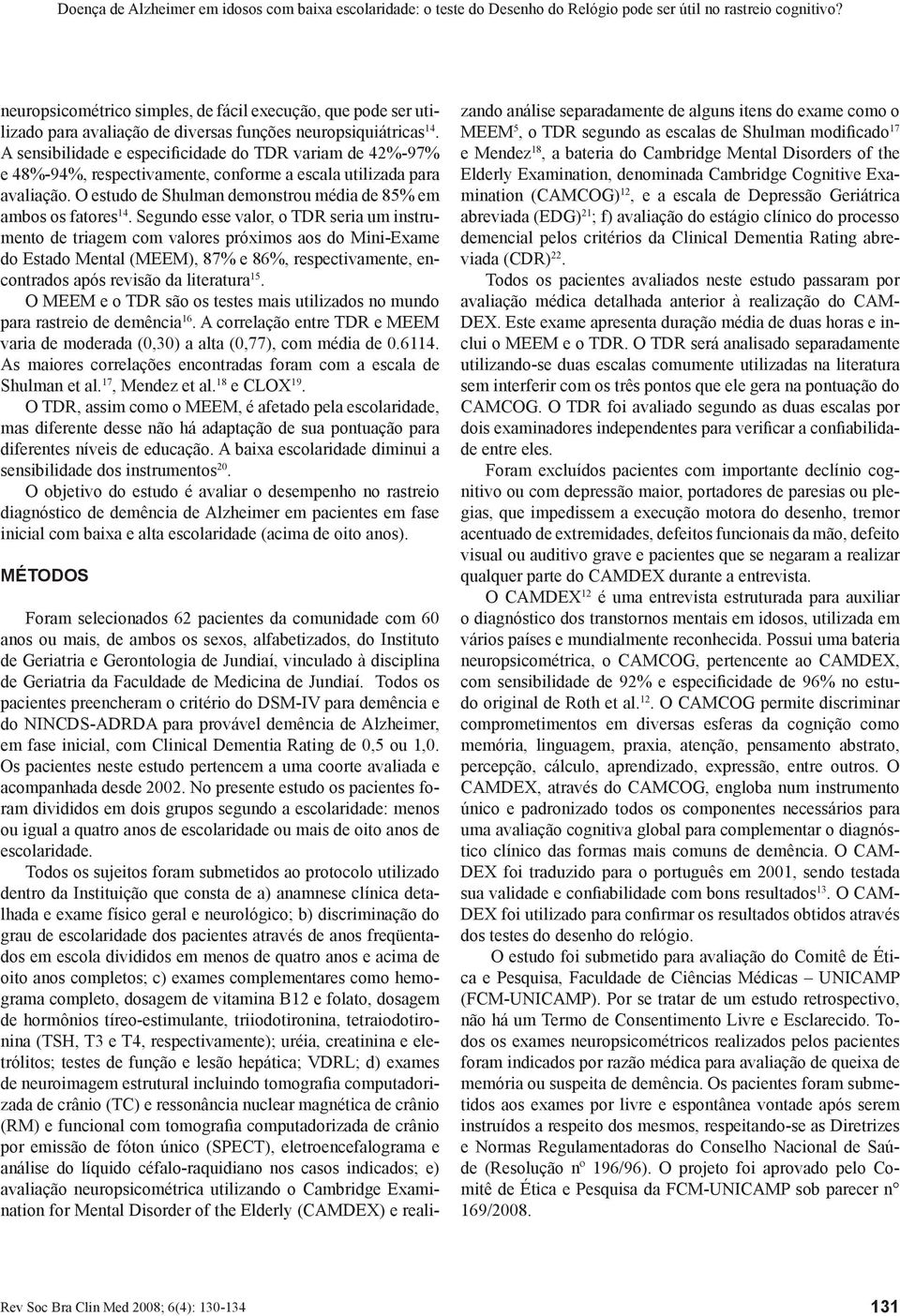 A sensibilidade e especificidade do TDR variam de 42%-97% e 48%-94%, respectivamente, conforme a escala utilizada para avaliação. O estudo de Shulman demonstrou média de 85% em ambos os fatores 14.