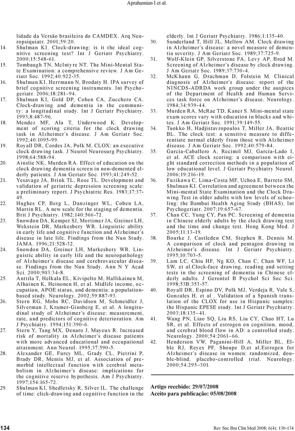 J Am Geriatr Soc. 1992;40:922-35. Shulman KI, Herrmann N, Brodaty H. IPA survey of brief cognitive screening instr uments. Int Psychogeriatr. 2006;18:281 94.