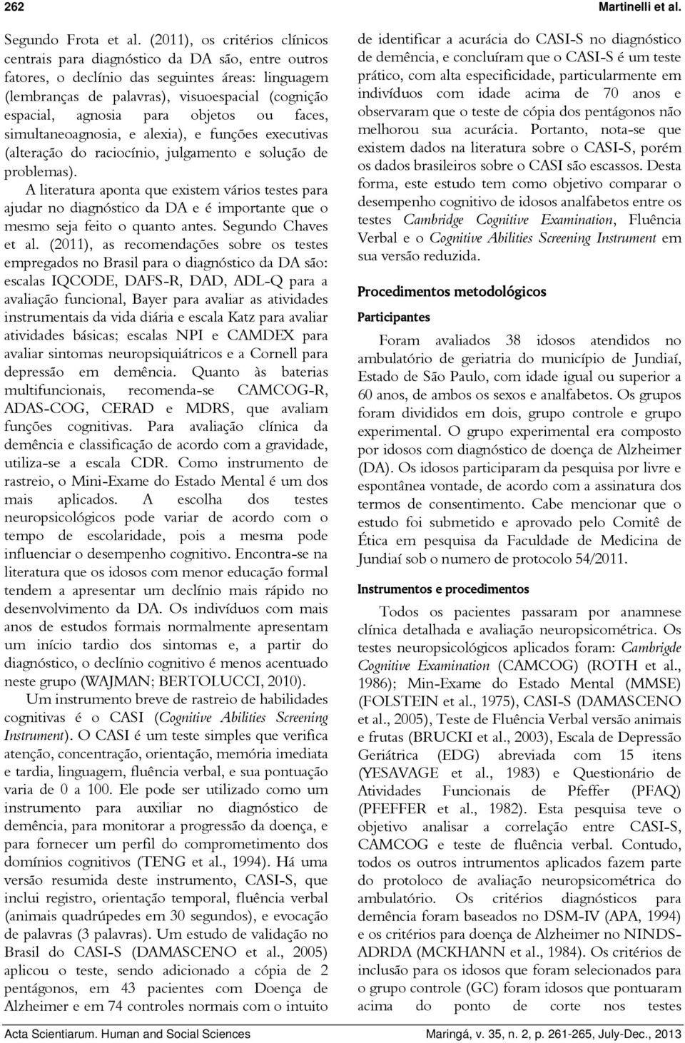 para objetos ou faces, simultaneoagnosia, e alexia), e funções executivas (alteração do raciocínio, julgamento e solução de problemas).