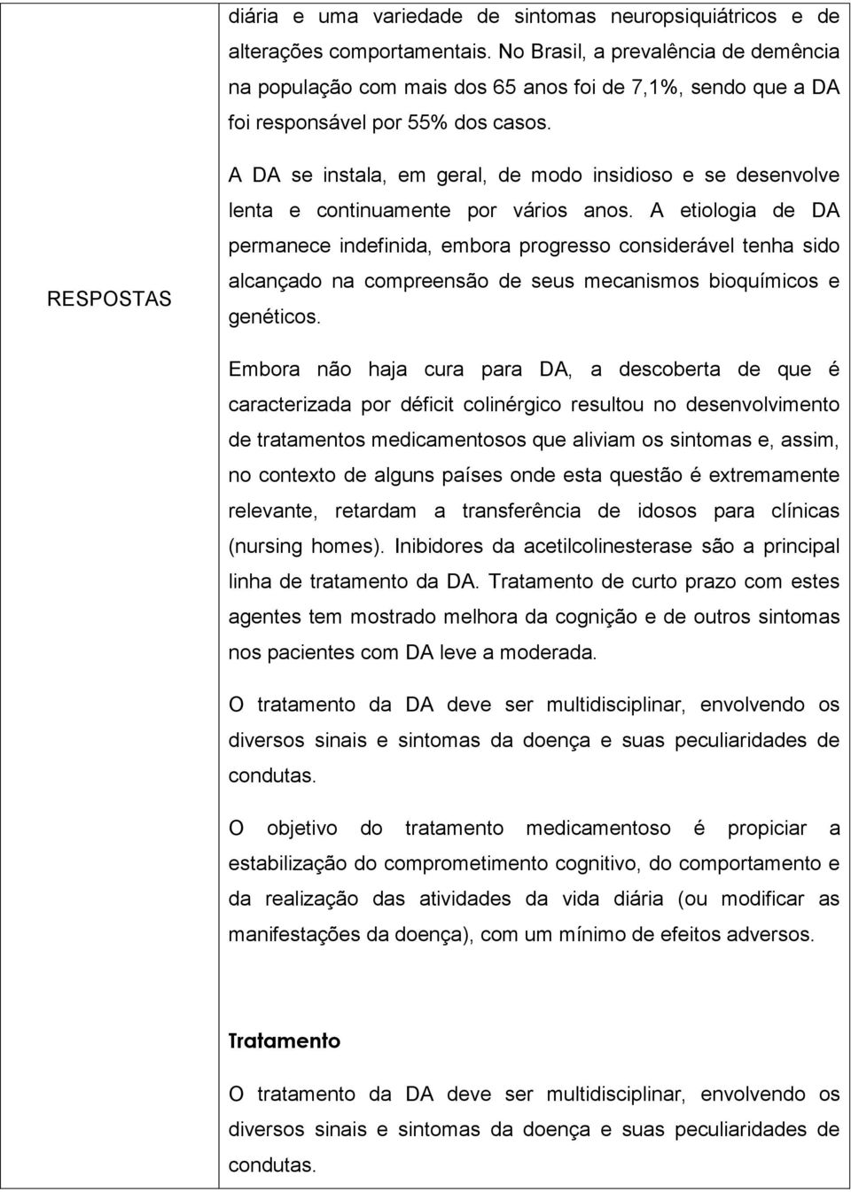 RESPOSTAS A DA se instala, em geral, de modo insidioso e se desenvolve lenta e continuamente por vários anos.