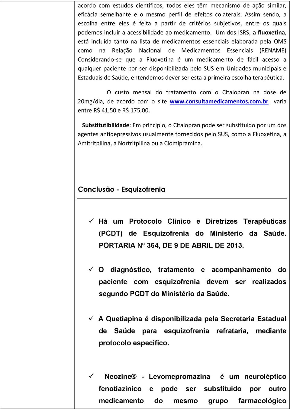 Um dos ISRS, a fluoxetina, está incluída tanto na lista de medicamentos essenciais elaborada pela OMS como na Relação Nacional de Medicamentos Essenciais (RENAME) Considerando-se que a Fluoxetina é