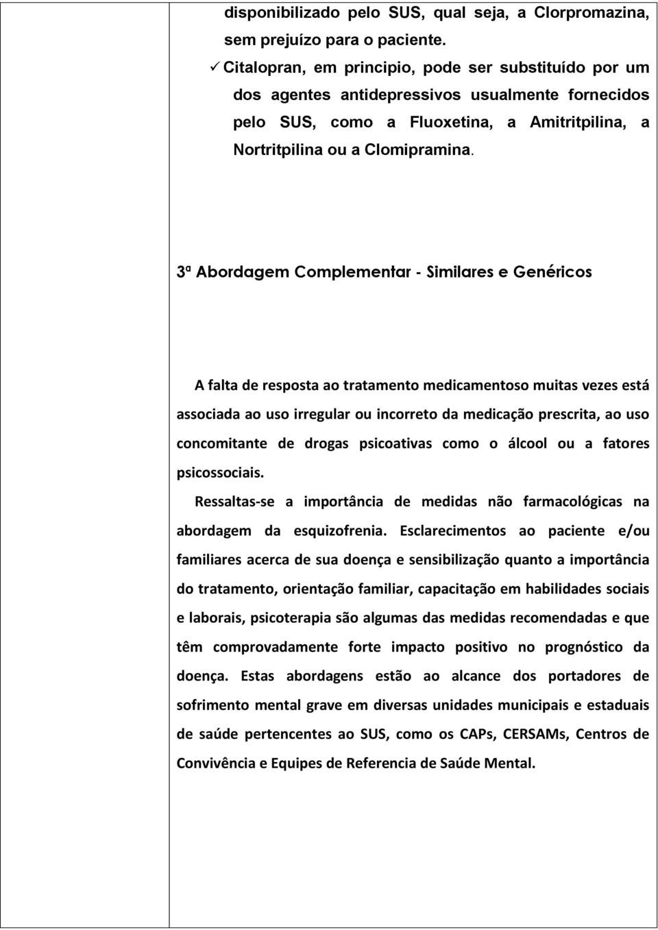 3ª Abordagem Complementar - Similares e Genéricos A falta de resposta ao tratamento medicamentoso muitas vezes está associada ao uso irregular ou incorreto da medicação prescrita, ao uso concomitante