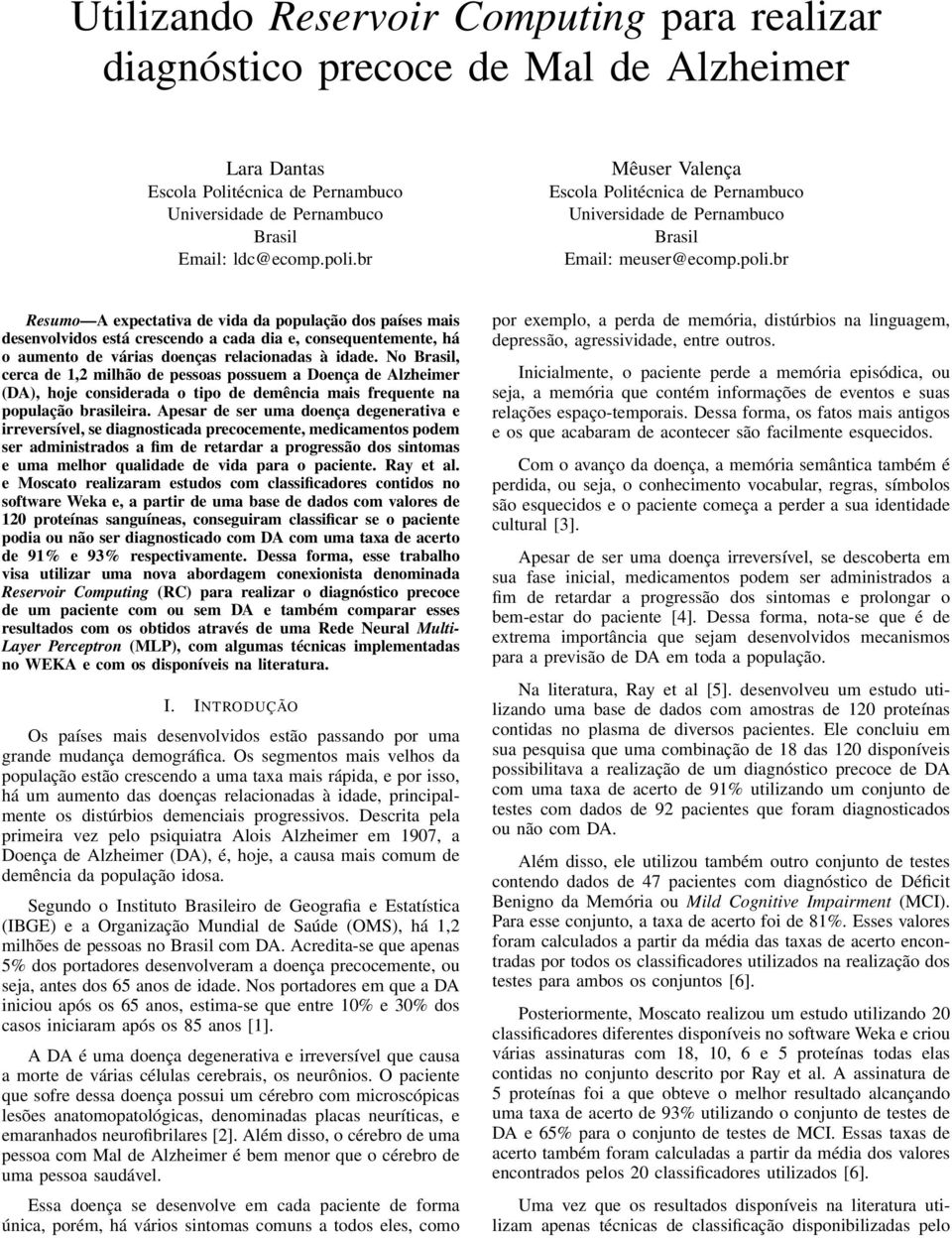 br Resumo A expectativa de vida da população dos países mais desenvolvidos está crescendo a cada dia e, consequentemente, há o aumento de várias doenças relacionadas à idade.