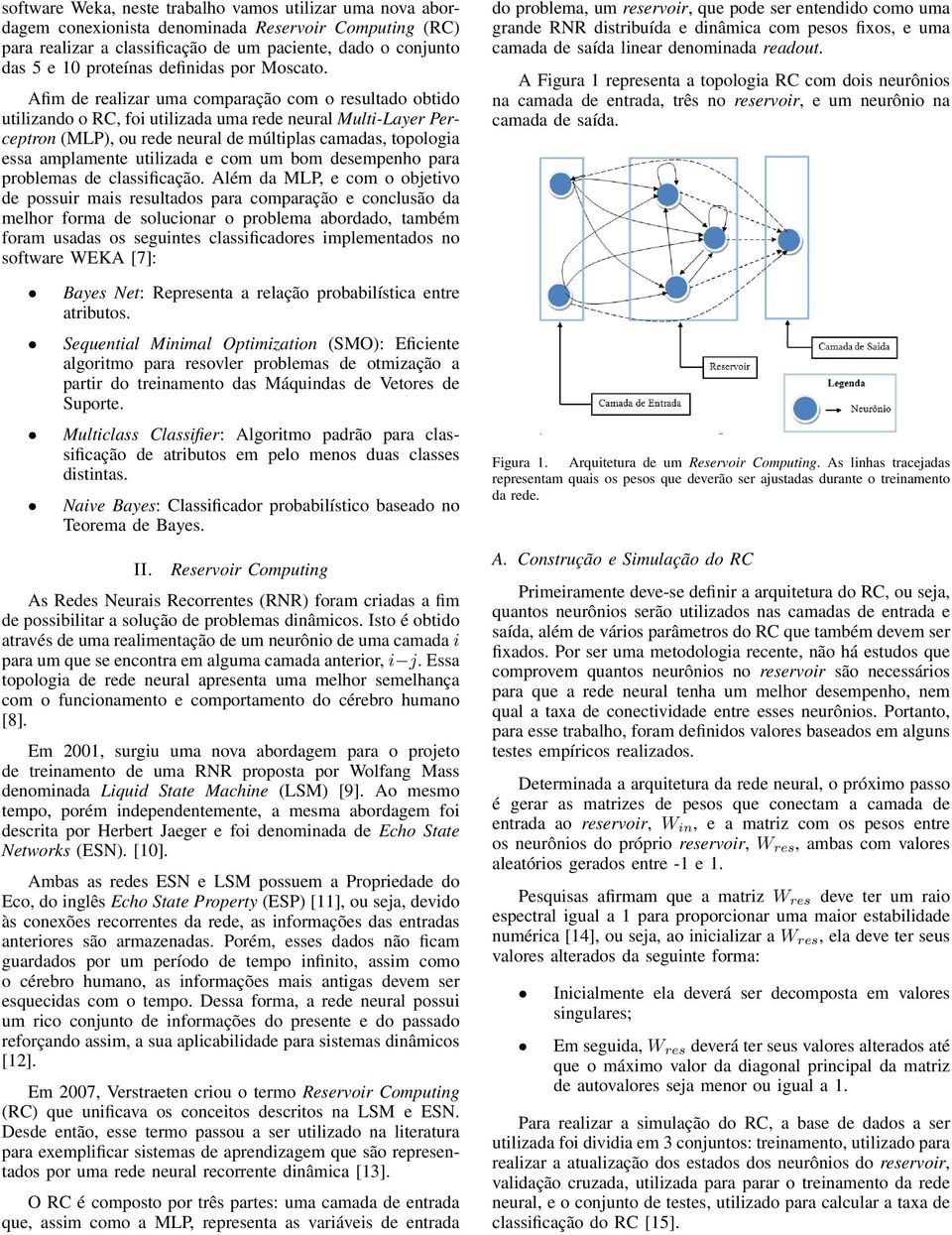 Afim de realizar uma comparação com o resultado obtido utilizando o RC, foi utilizada uma rede neural Multi-Layer Perceptron (MLP), ou rede neural de múltiplas camadas, topologia essa amplamente