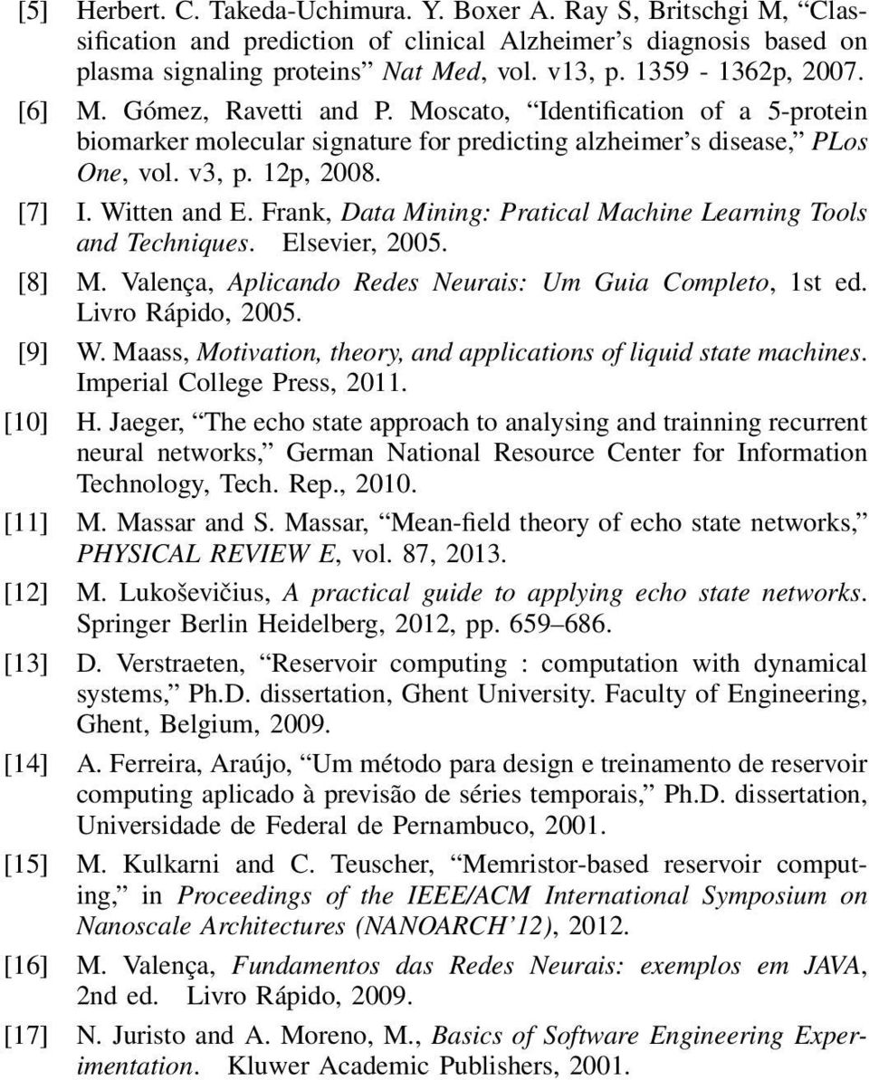 Witten and E. Frank, Data Mining: Pratical Machine Learning Tools and Techniques. Elsevier, 2005. [8] M. Valença, Aplicando Redes Neurais: Um Guia Completo, 1st ed. Livro Rápido, 2005. [9] W.