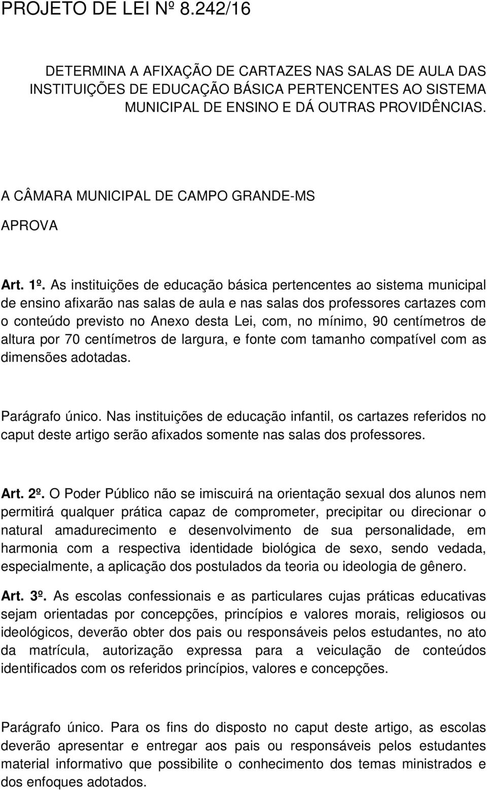 As instituições de educação básica pertencentes ao sistema municipal de ensino afixarão nas salas de aula e nas salas dos professores cartazes com o conteúdo previsto no Anexo desta Lei, com, no