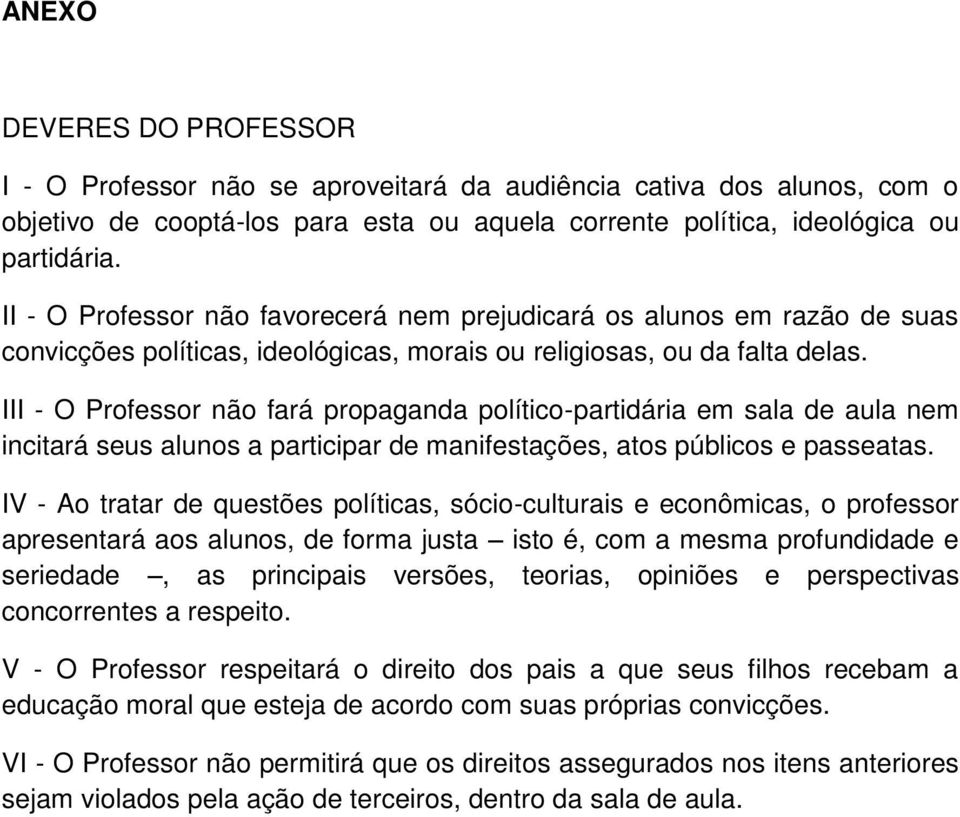 III - O Professor não fará propaganda político-partidária em sala de aula nem incitará seus alunos a participar de manifestações, atos públicos e passeatas.