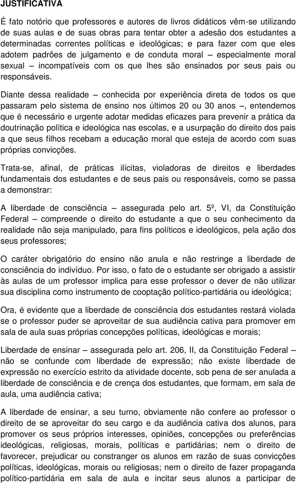 Diante dessa realidade conhecida por experiência direta de todos os que passaram pelo sistema de ensino nos últimos 20 ou 30 anos, entendemos que é necessário e urgente adotar medidas eficazes para