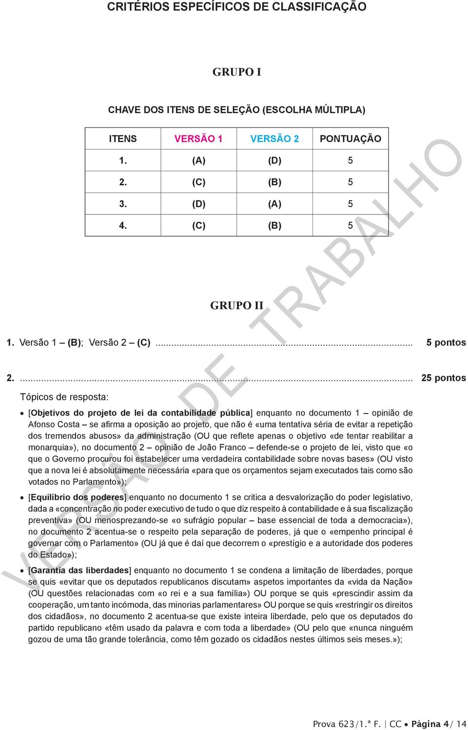 ... 25 pontos Tópicos de resposta: [Objetivos do projeto de lei da contabilidade pública] enquanto no documento 1 opinião de Afonso Costa se afirma a oposição ao projeto, que não é «uma tentativa