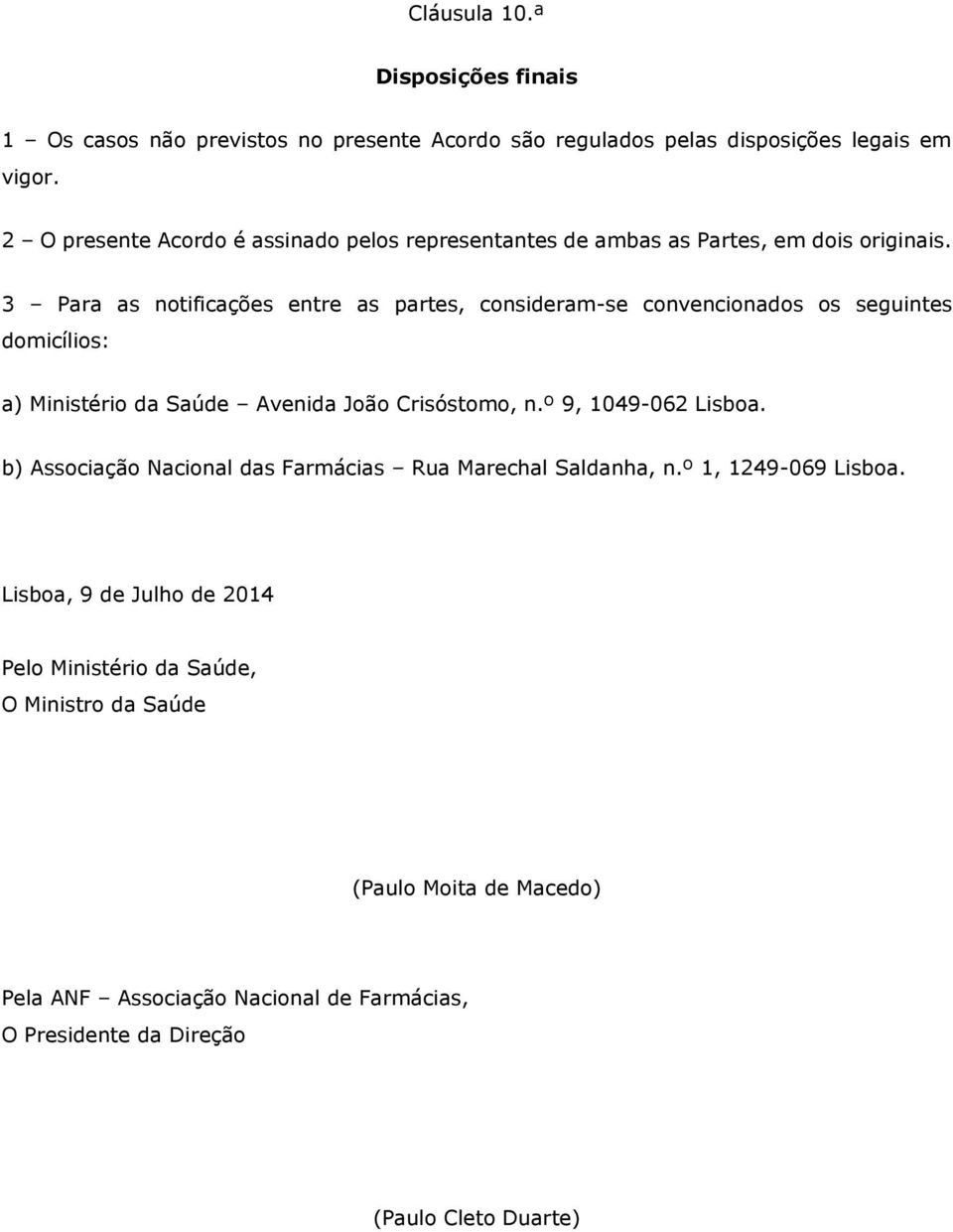3 Para as notificações entre as partes, consideram-se convencionados os seguintes domicílios: a) Ministério da Saúde Avenida João Crisóstomo, n.