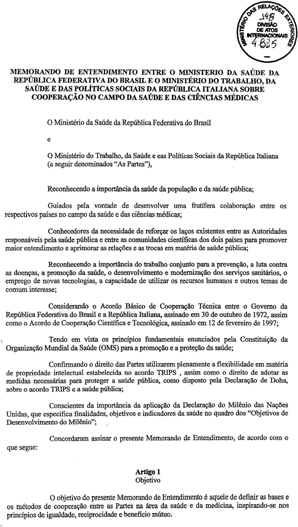 Partes"), Reconhecendo a importância da saúde da população e da saúde pública; Guiados pela vontade de desenvolver uma frutífera colaboração entre os respectivos países no campo da saúde e das