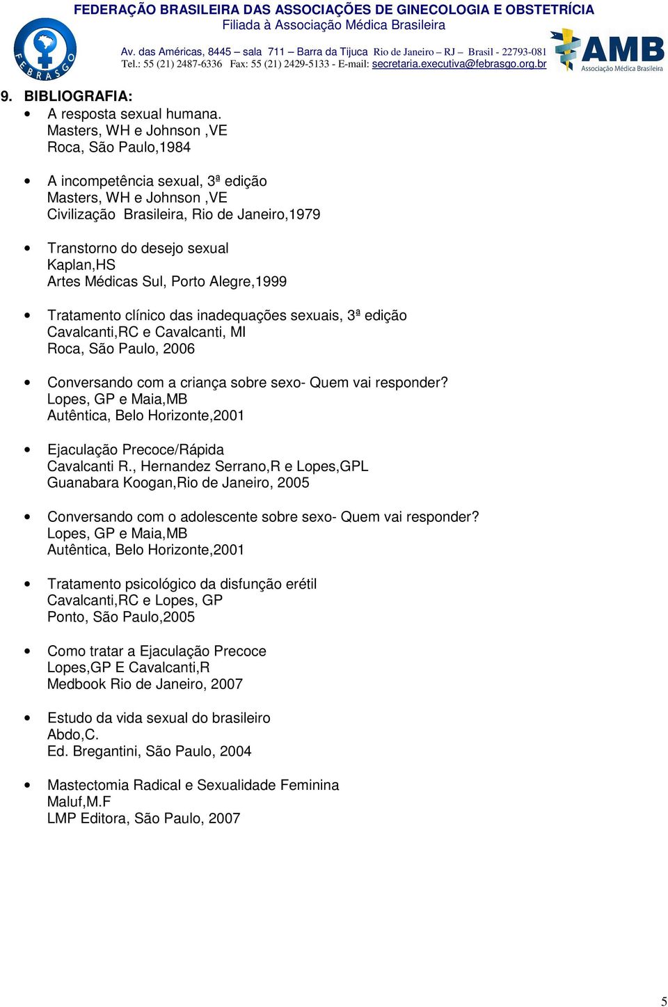 Médicas Sul, Porto Alegre,1999 Tratamento clínico das inadequações sexuais, 3ª edição Cavalcanti,RC e Cavalcanti, MI Roca, São Paulo, 2006 Conversando com a criança sobre sexo- Quem vai responder?