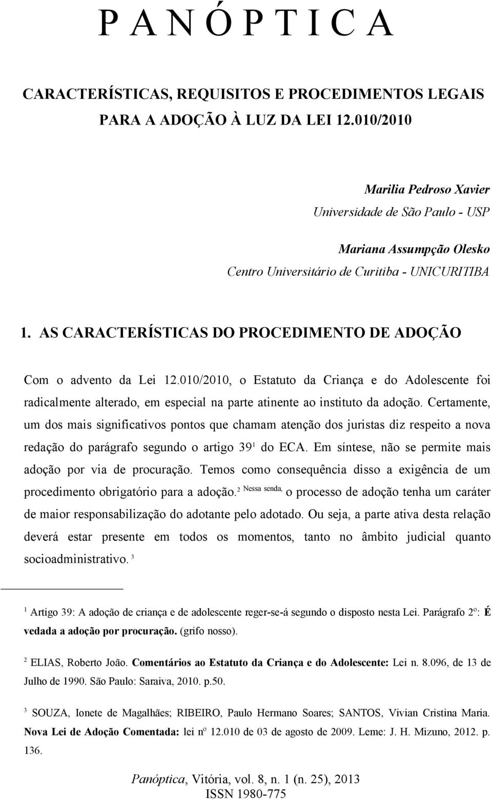 AS CARACTERÍSTICAS DO PROCEDIMENTO DE ADOÇÃO Com o advento da Lei 12.010/2010, o Estatuto da Criança e do Adolescente foi radicalmente alterado, em especial na parte atinente ao instituto da adoção.