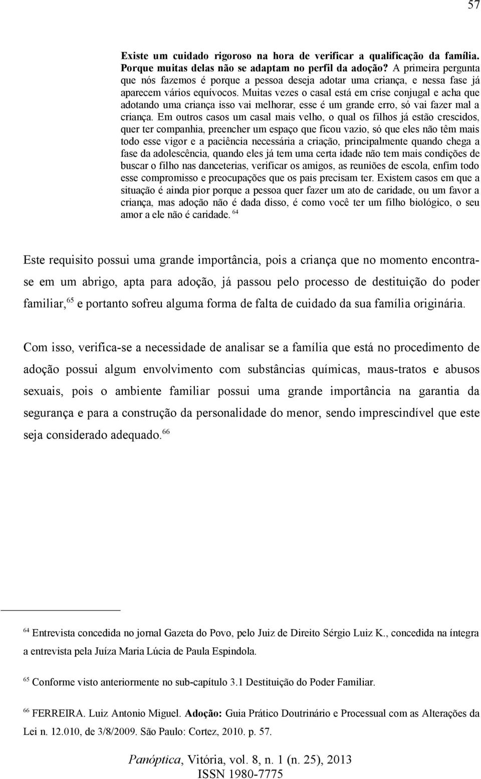 Muitas vezes o casal está em crise conjugal e acha que adotando uma criança isso vai melhorar, esse é um grande erro, só vai fazer mal a criança.