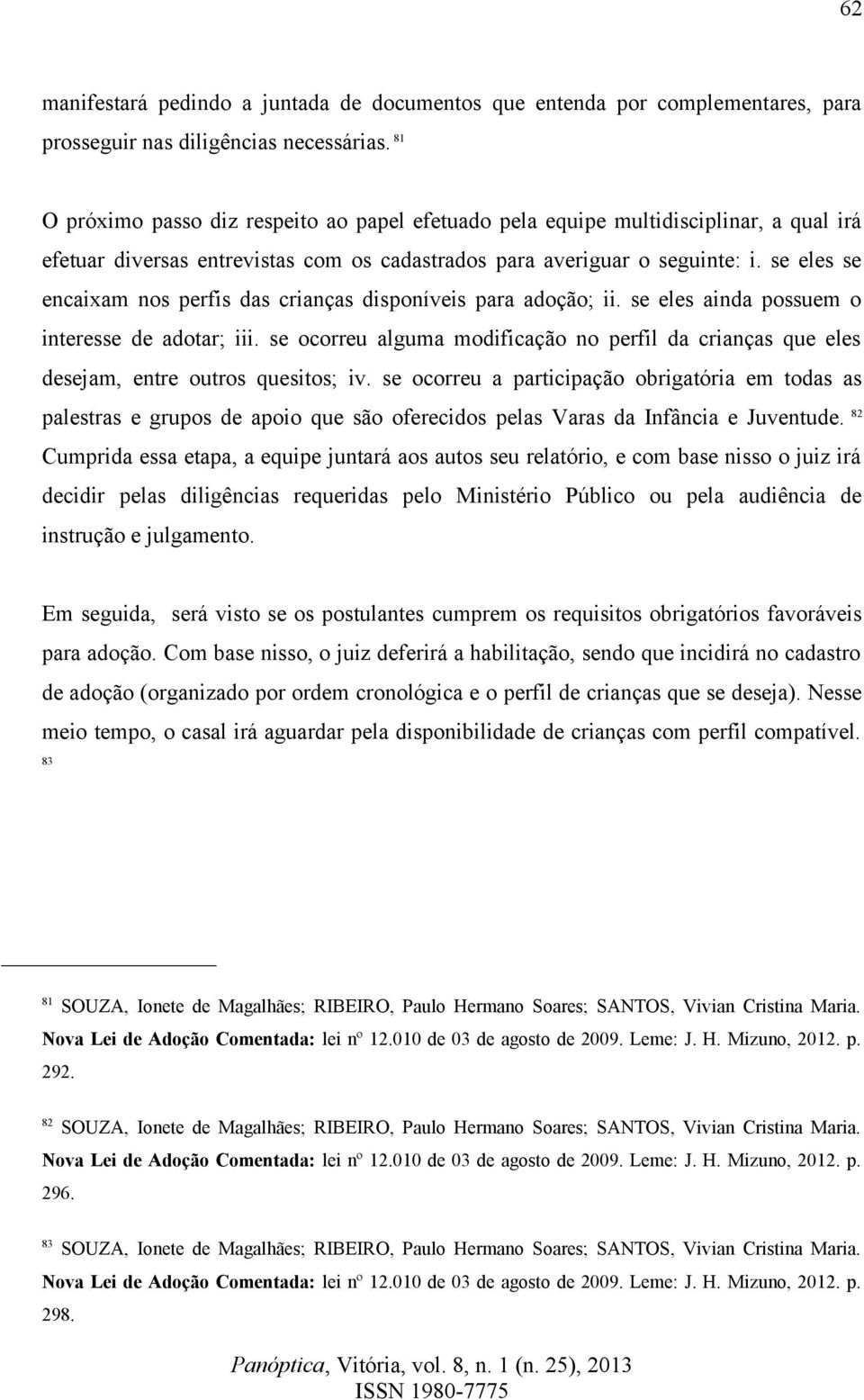 se eles se encaixam nos perfis das crianças disponíveis para adoção; ii. se eles ainda possuem o interesse de adotar; iii.