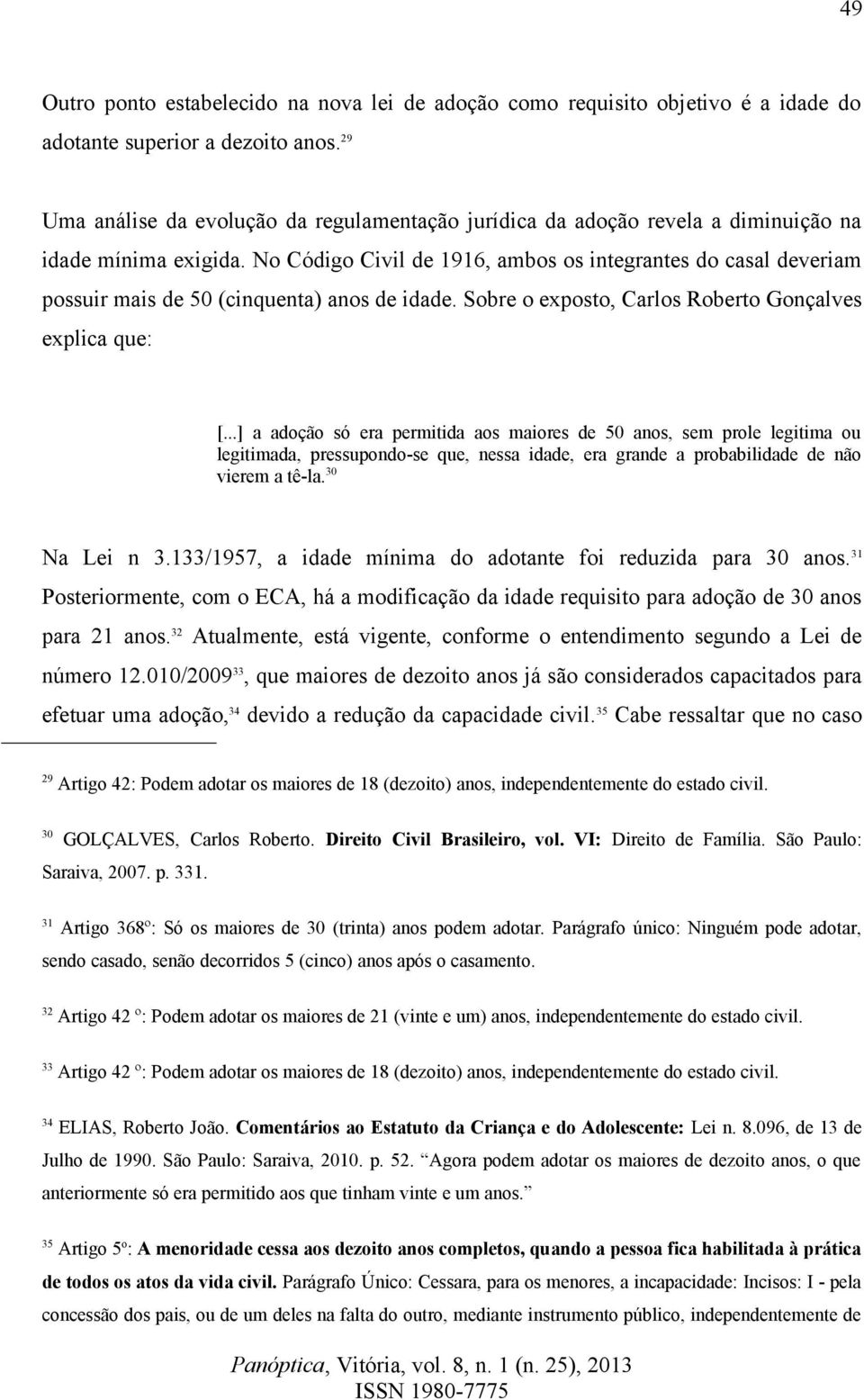 No Código Civil de 1916, ambos os integrantes do casal deveriam possuir mais de 50 (cinquenta) anos de idade. Sobre o exposto, Carlos Roberto Gonçalves explica que: [.