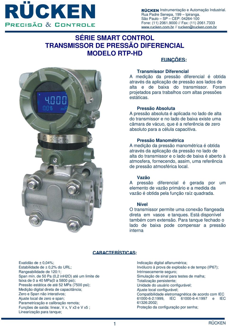 Pressão Absoluta A pressão absoluta é aplicada no lado de alta do transmissor e no lado de baixa existe uma câmara de vácuo, que é a referência de zero absoluto para a célula capacitiva.