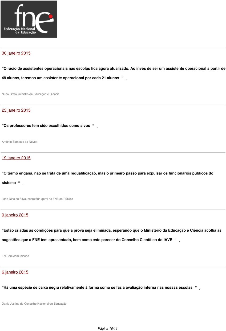 Nuno Crato, ministro da Educação e Ciência 23 janeiro 2015 "Os professores têm sido escolhidos como alvos ".