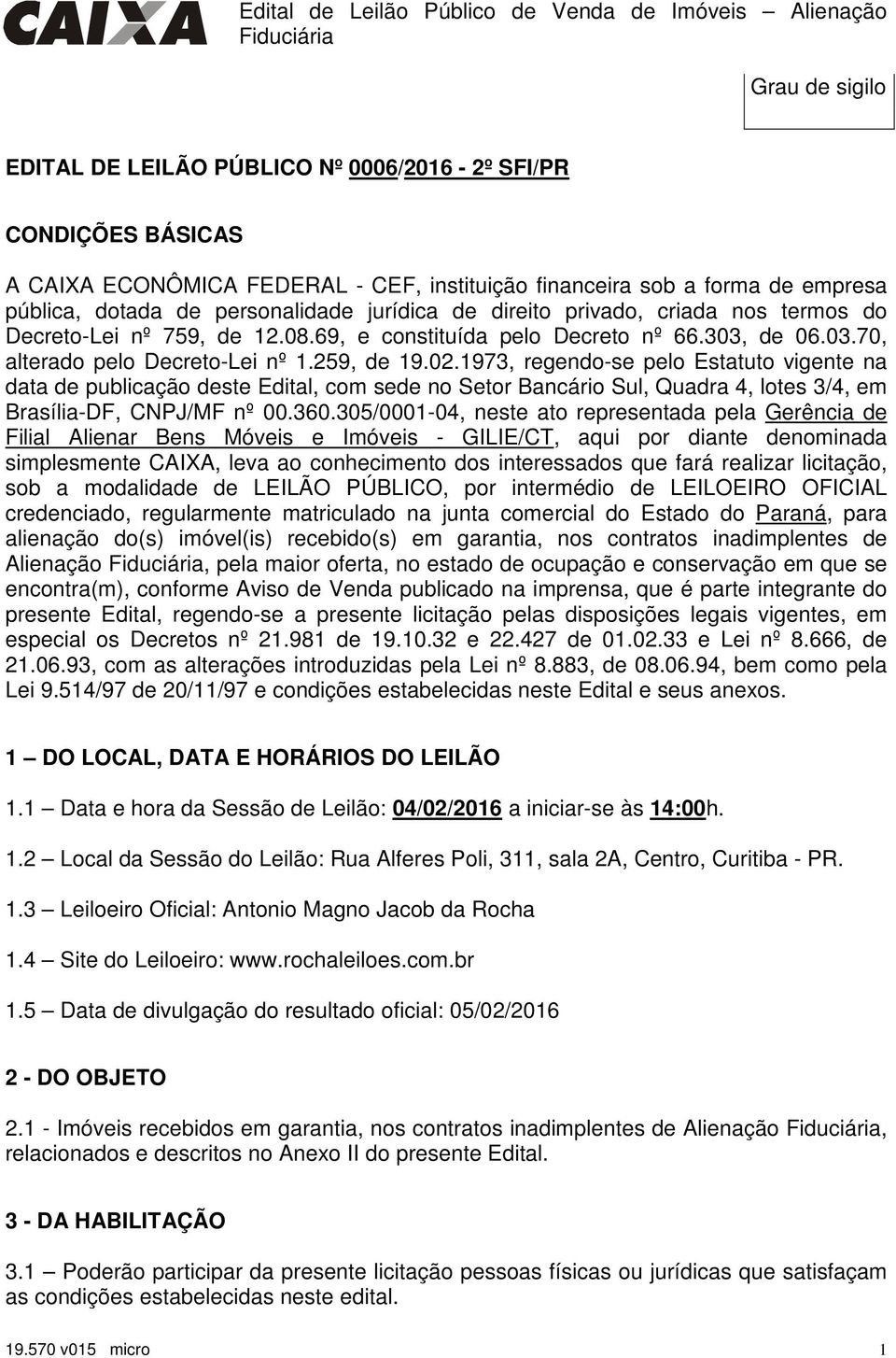 259, de 19.02.1973, regendo-se pelo Estatuto vigente na data de publicação deste Edital, com sede no Setor Bancário Sul, Quadra 4, lotes 3/4, em Brasília-DF, CNPJ/MF nº 00.360.