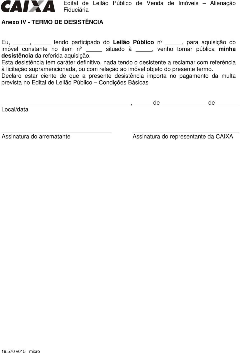 Esta desistência tem caráter definitivo, nada tendo o desistente a reclamar com referência à licitação supramencionada, ou com relação ao imóvel objeto do