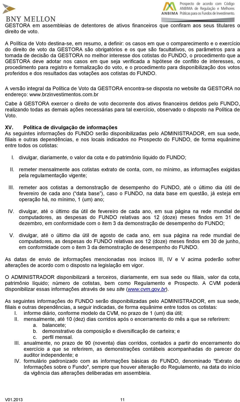 tomada de decisão da GESTORA no melhor interesse dos cotistas do FUNDO, o procedimento que a GESTORA deve adotar nos casos em que seja verificada a hipótese de conflito de interesses, o procedimento