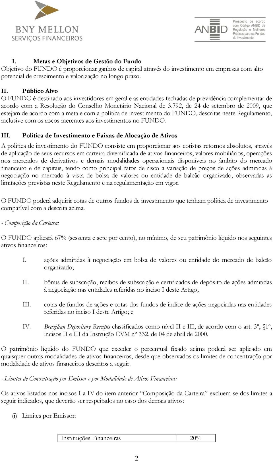 792, de 24 de setembro de 2009, que estejam de acordo com a meta e com a política de investimento do FUNDO, descritas neste Regulamento, inclusive com os riscos inerentes aos investimentos no FUNDO.