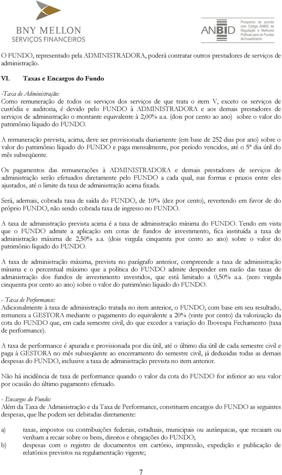 ADMINISTRADORA e aos demais prestadores de serviços de administração o montante equivalente à 2,00% a.a. (dois por cento ao ano) sobre o valor do patrimônio líquido do FUNDO.