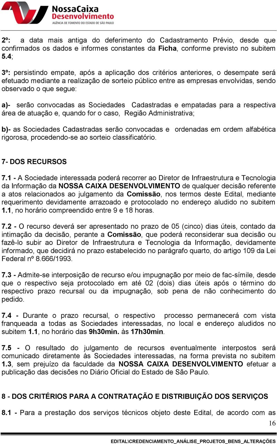 serão convocadas as Sociedades Cadastradas e empatadas para a respectiva área de atuação e, quando for o caso, Região Administrativa; b)- as Sociedades Cadastradas serão convocadas e ordenadas em