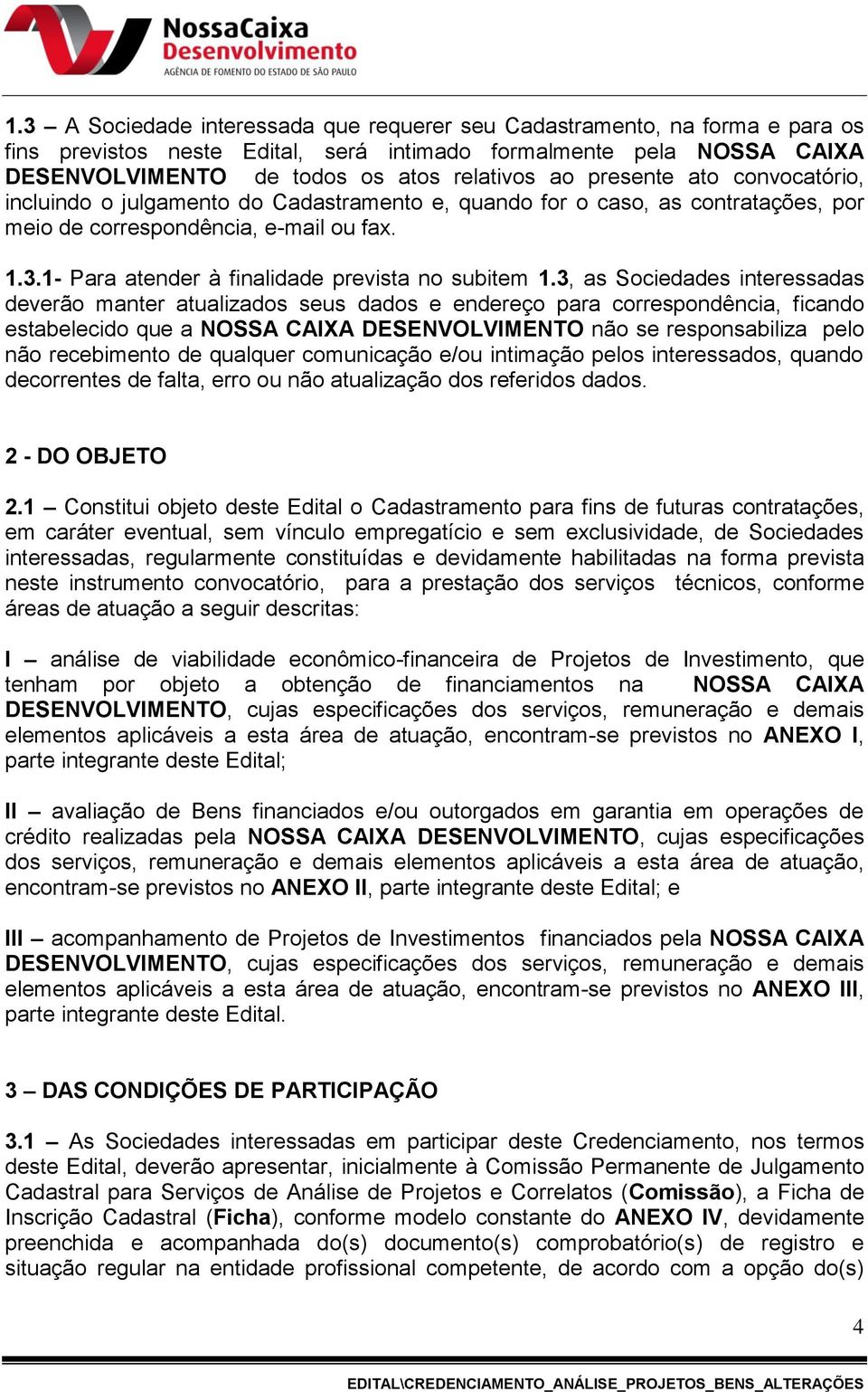 1- Para atender à finalidade prevista no subitem 1.