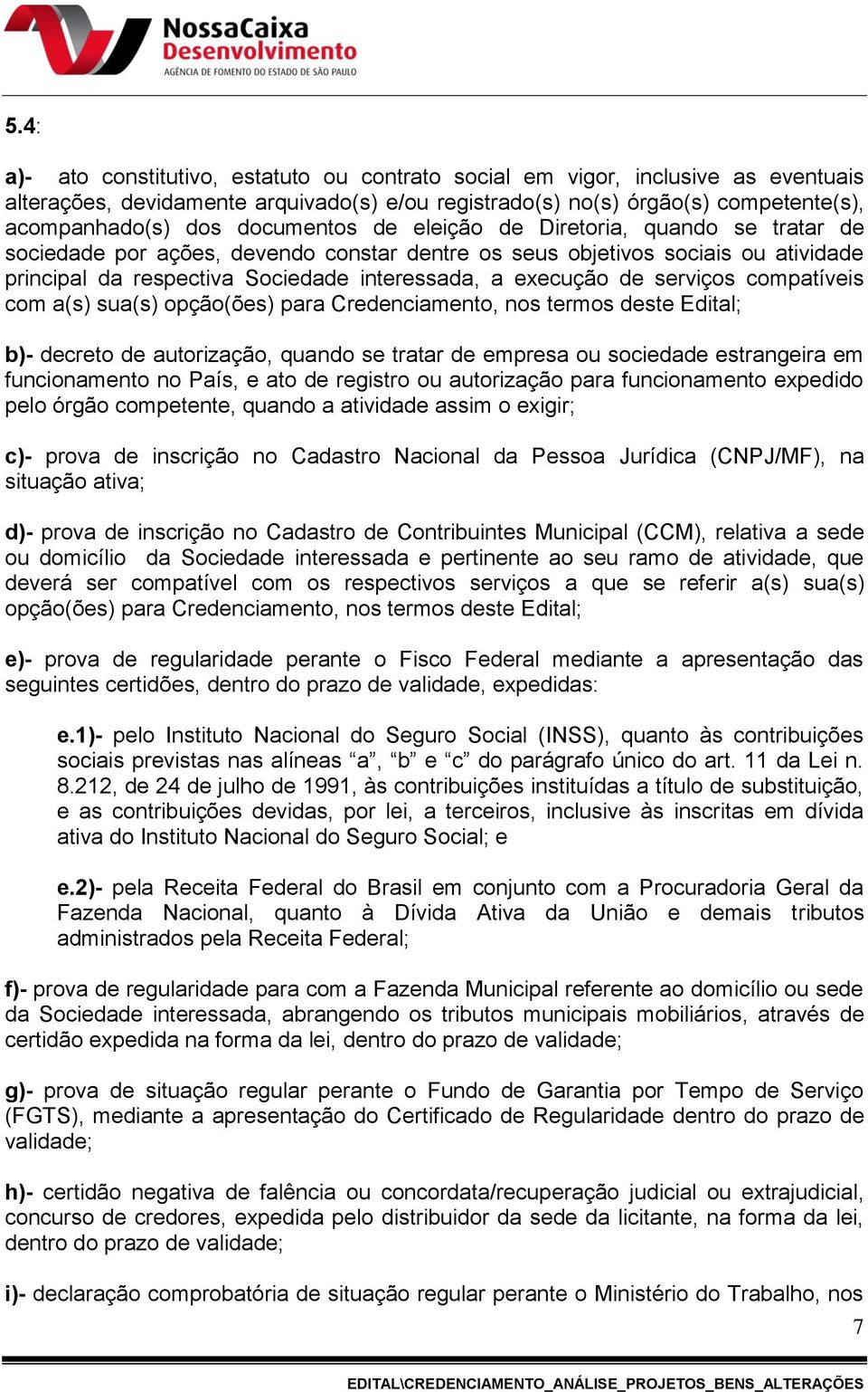 serviços compatíveis com a(s) sua(s) opção(ões) para Credenciamento, nos termos deste Edital; b)- decreto de autorização, quando se tratar de empresa ou sociedade estrangeira em funcionamento no