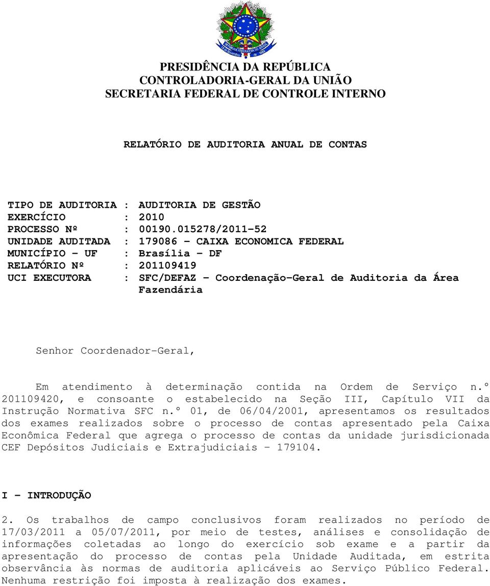 015278/2011-52 UNIDADE AUDITADA : 179086 - CAIXA ECONOMICA FEDERAL MUNICÍPIO - UF : Brasília - DF RELATÓRIO Nº : 201109419 UCI EXECUTORA : SFC/DEFAZ - Coordenação-Geral de Auditoria da Área