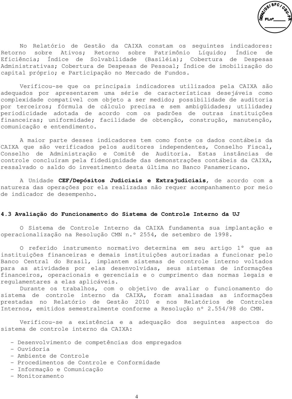 Verificou-se que os principais indicadores utilizados pela CAIXA são adequados por apresentarem uma série de características desejáveis como complexidade compatível com objeto a ser medido;