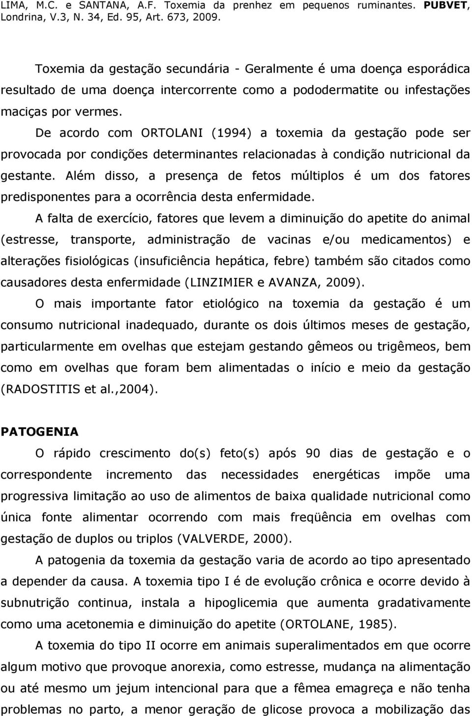 Além disso, a presença de fetos múltiplos é um dos fatores predisponentes para a ocorrência desta enfermidade.