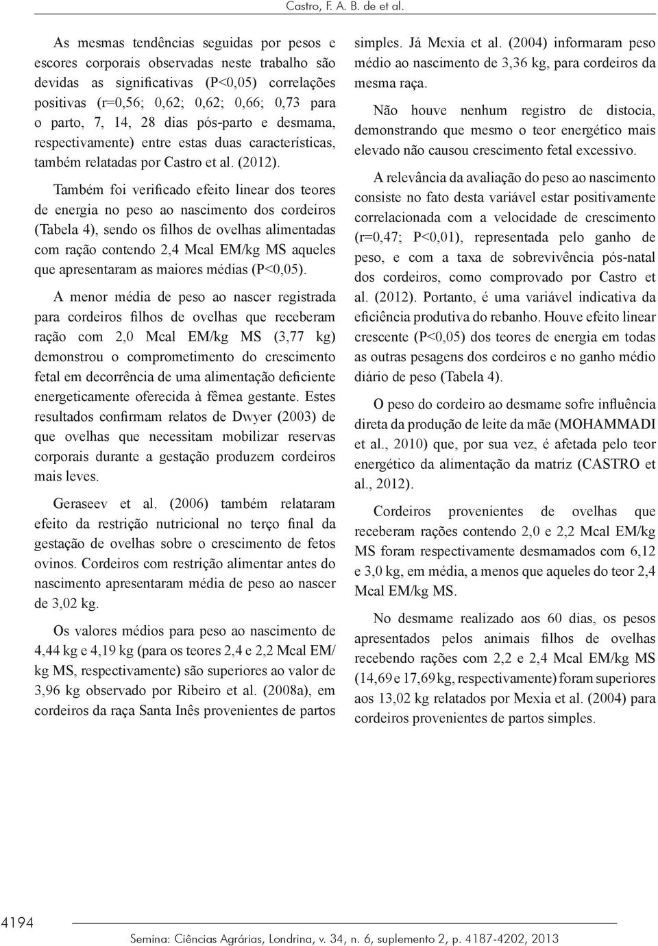 28 dias pós-parto e desmama, respectivamente) entre estas duas características, também relatadas por Castro et al. (202).