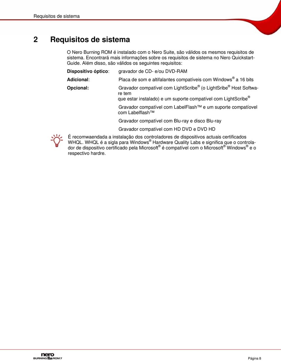 Além disso, são válidos os seguintes requisitos: Dispositivo óptico: gravador de CD- e/ou DVD-RAM Adicional: Placa de som e altifalantes compatíveis com Windows a 16 bits Opcional: Gravador