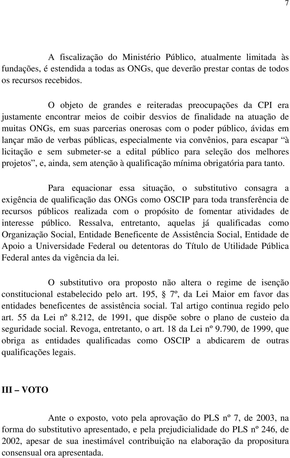 em lançar mão de verbas públicas, especialmente via convênios, para escapar à licitação e sem submeter-se a edital público para seleção dos melhores projetos, e, ainda, sem atenção à qualificação