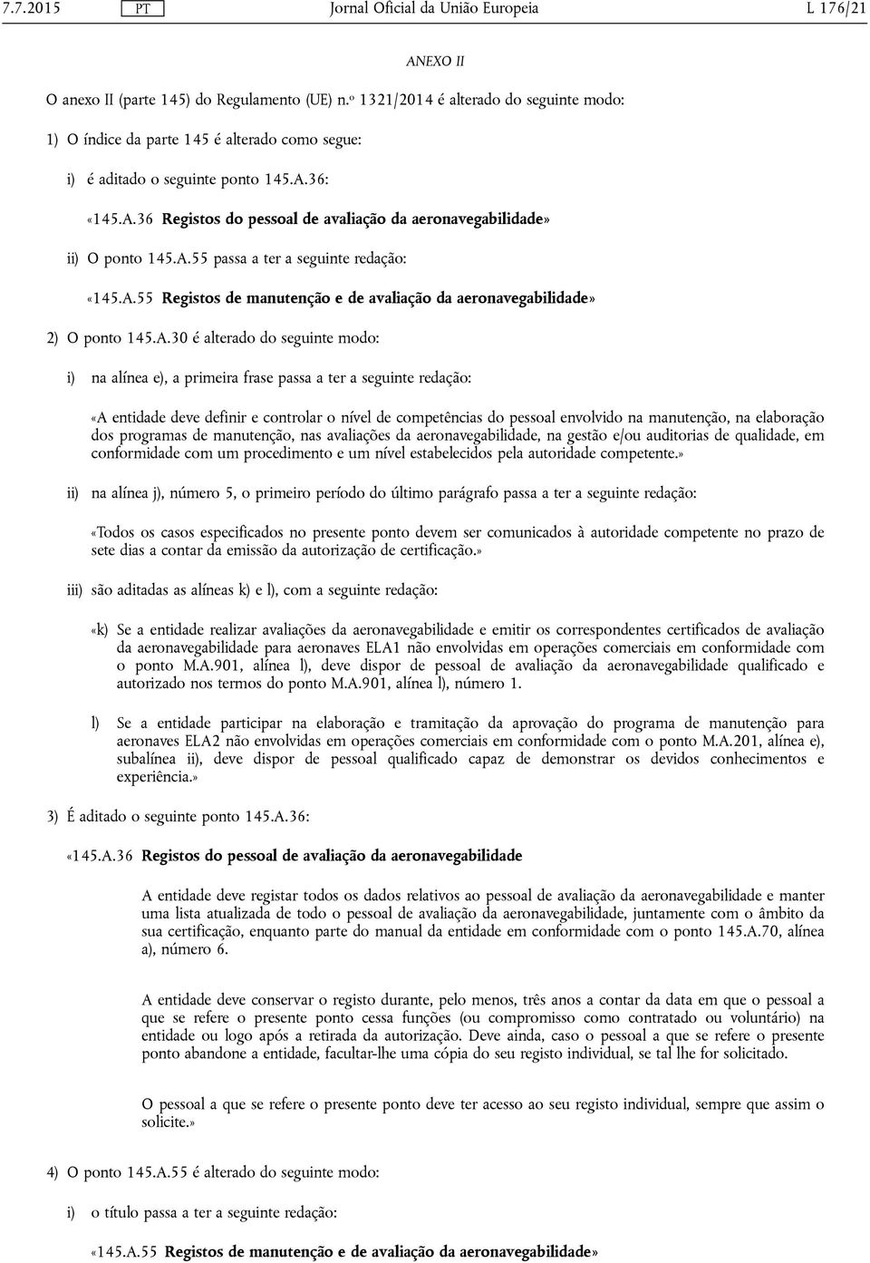 ter a seguinte redação: «A entidade deve definir e controlar o nível de competências do pessoal envolvido na manutenção, na elaboração dos programas de manutenção, nas avaliações da