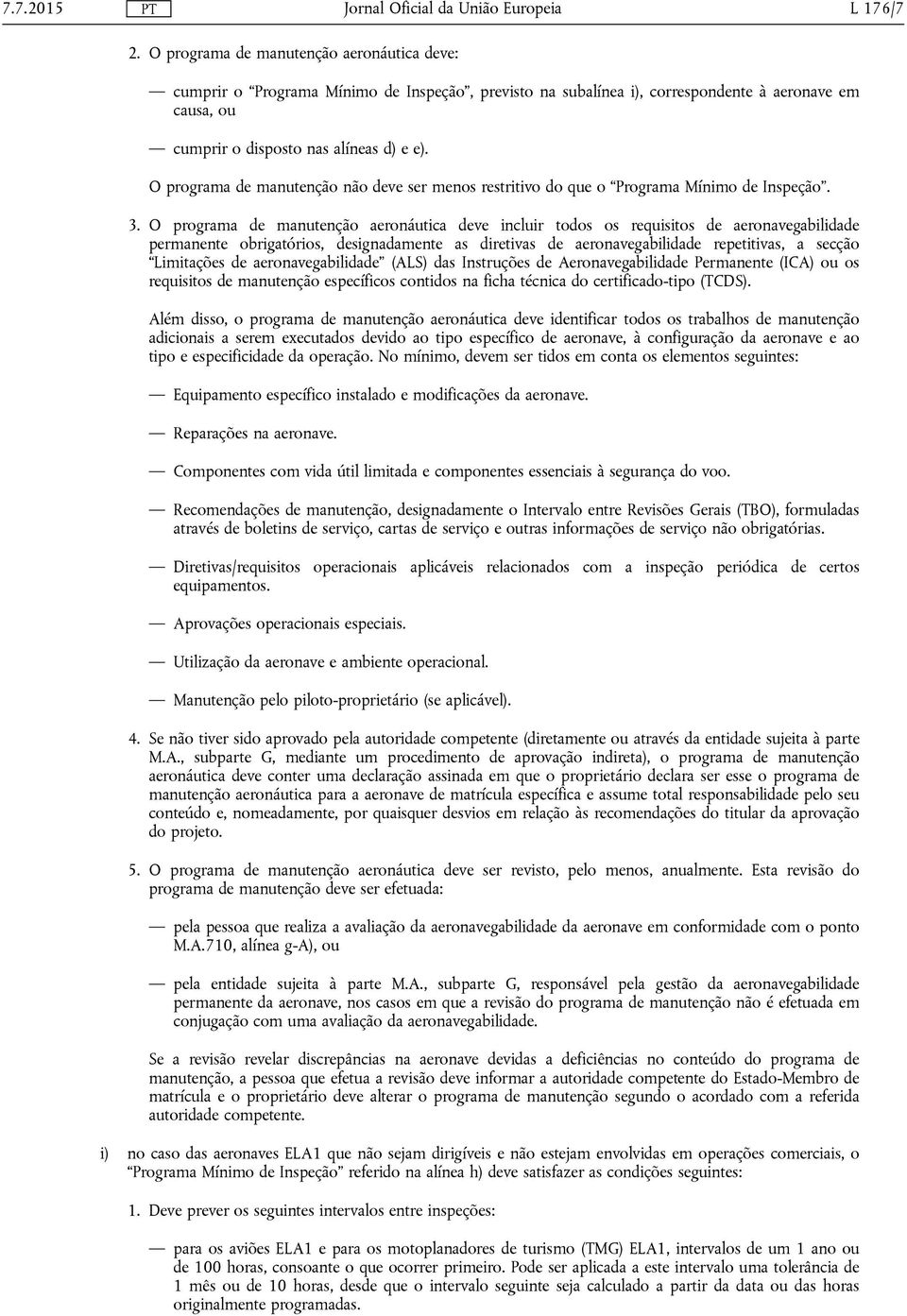 O programa de manutenção aeronáutica deve incluir todos os requisitos de aeronavegabilidade permanente obrigatórios, designadamente as diretivas de aeronavegabilidade repetitivas, a secção Limitações