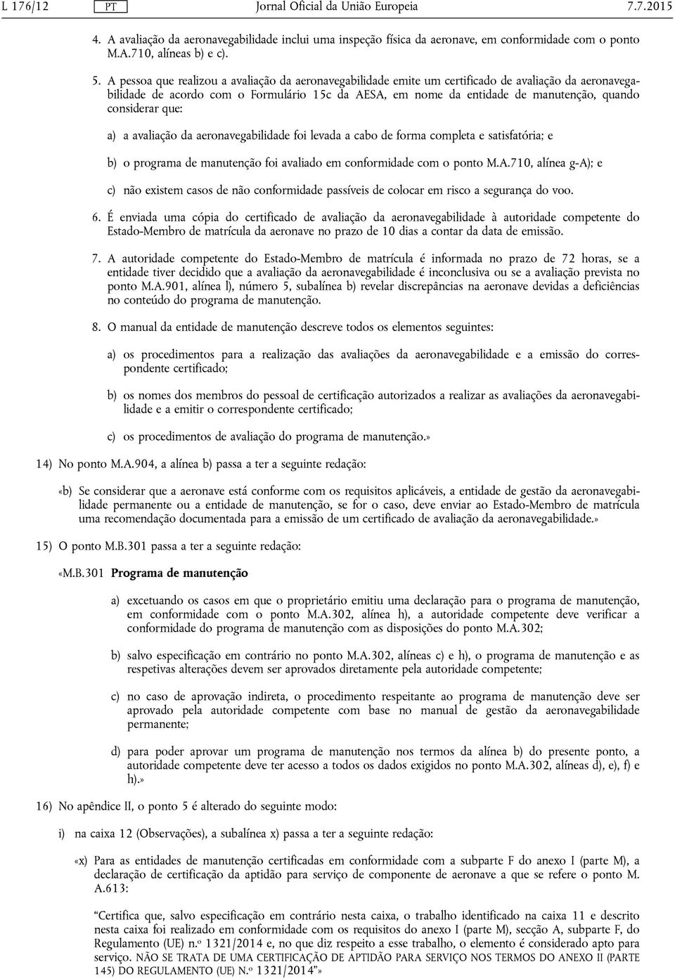 considerar que: a) a avaliação da aeronavegabilidade foi levada a cabo de forma completa e satisfatória; e b) o programa de manutenção foi avaliado em conformidade com o ponto M.A.