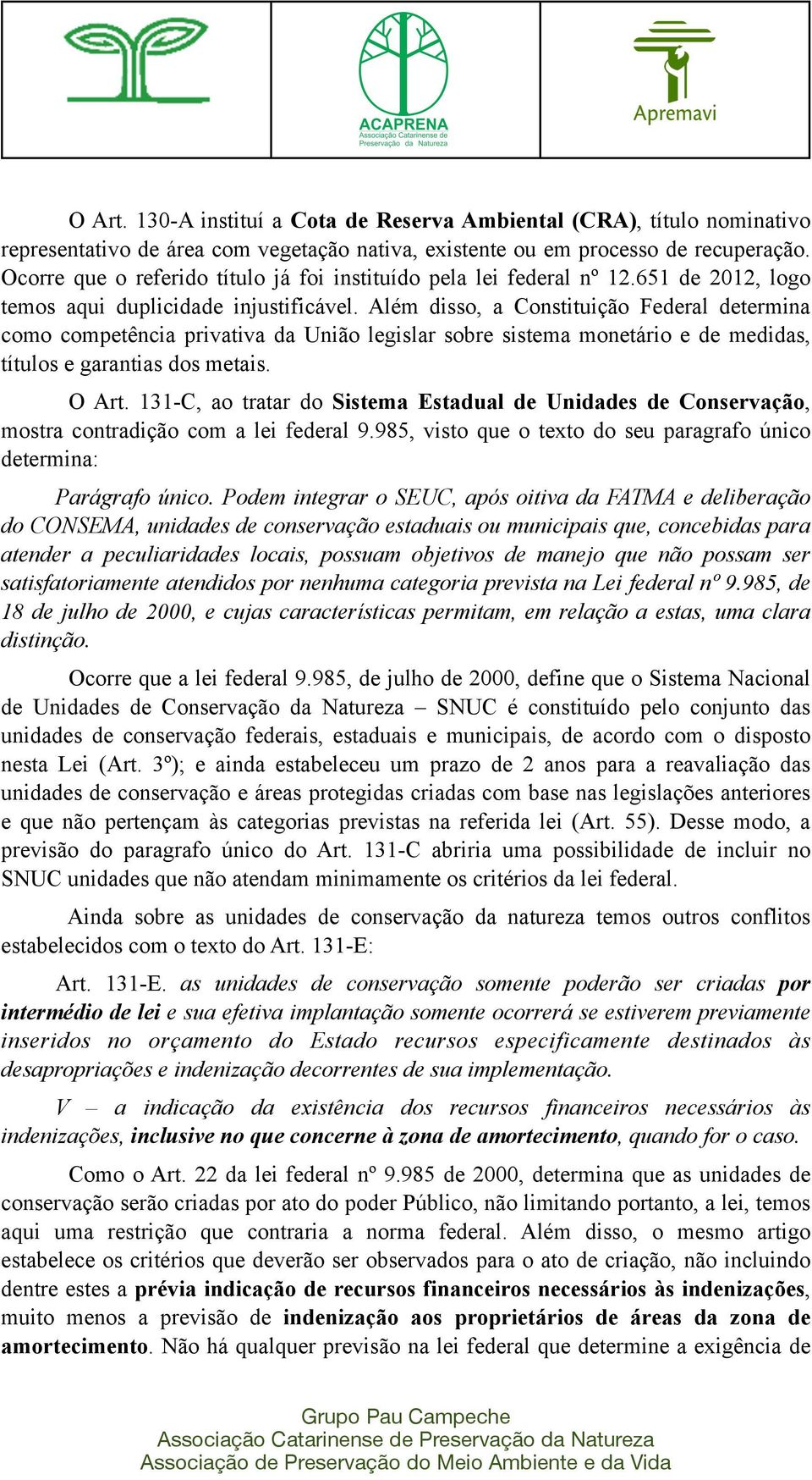 Além disso, a Constituição Federal determina como competência privativa da União legislar sobre sistema monetário e de medidas, títulos e garantias dos metais. O Art.