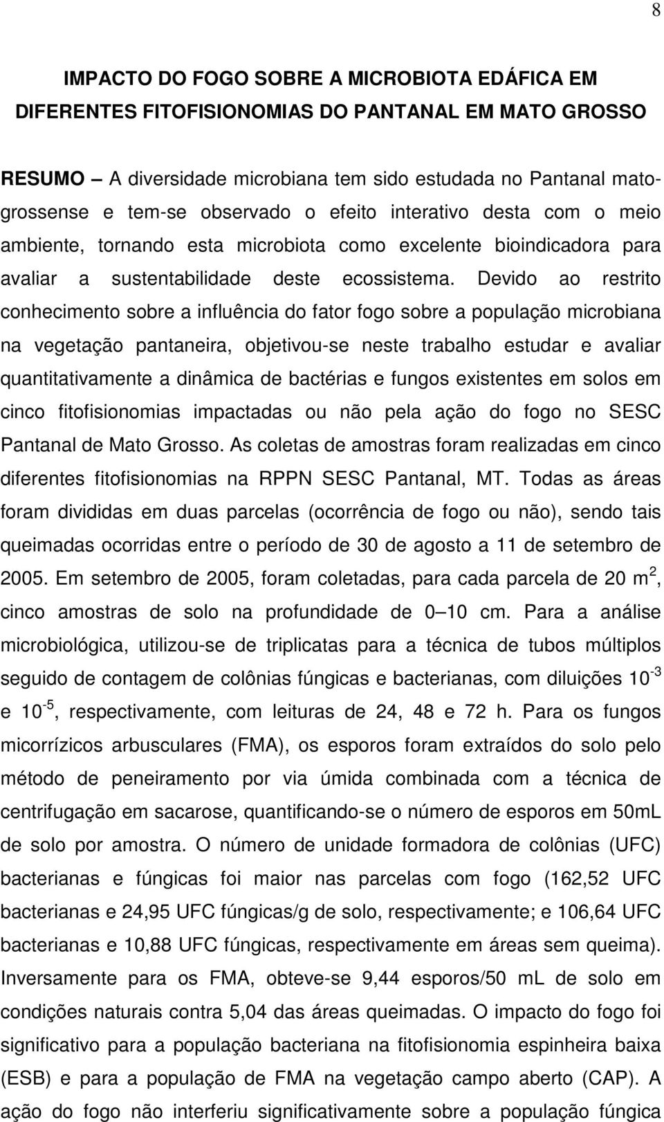 Devido o restrito conhecimento sobre influênci do ftor fogo sobre populção microbin n vegetção pntneir, objetivou-se neste trblho estudr e vlir quntittivmente dinâmic de bctéris e fungos existentes