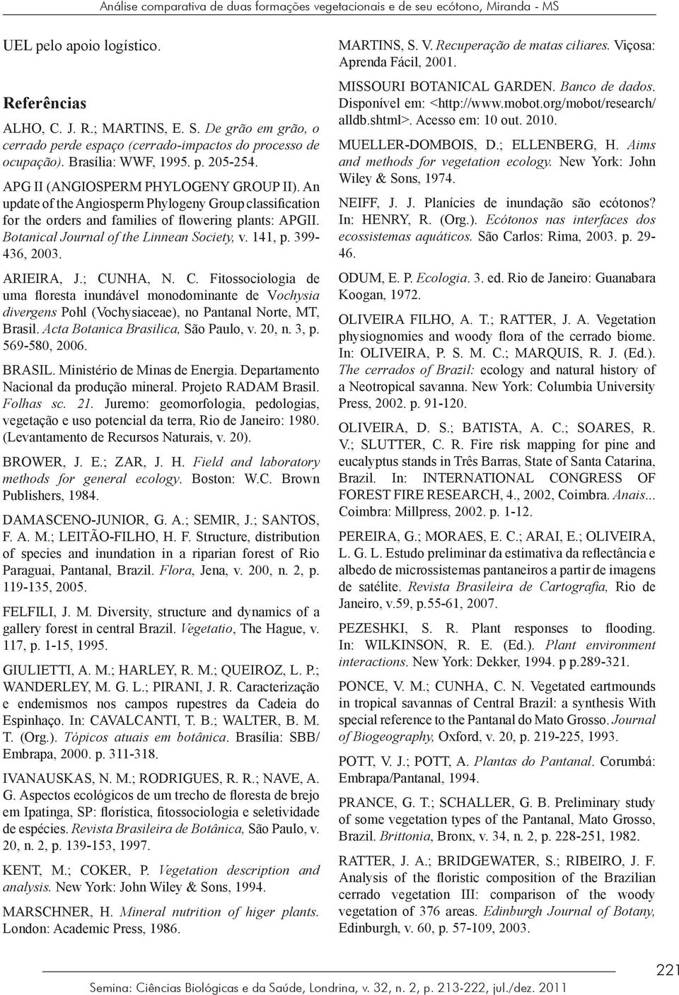 An update of the Angiosperm Phylogeny Group classification for the orders and families of flowering plants: APGII. Botanical Journal of the Linnean Society, v. 141, p. 399-436, 2003. ARIEIRA, J.